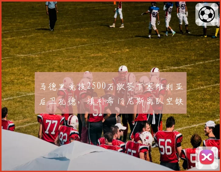马德里竞技2500万欧签下塞维利亚后卫孔德，填补希门尼斯离队空缺